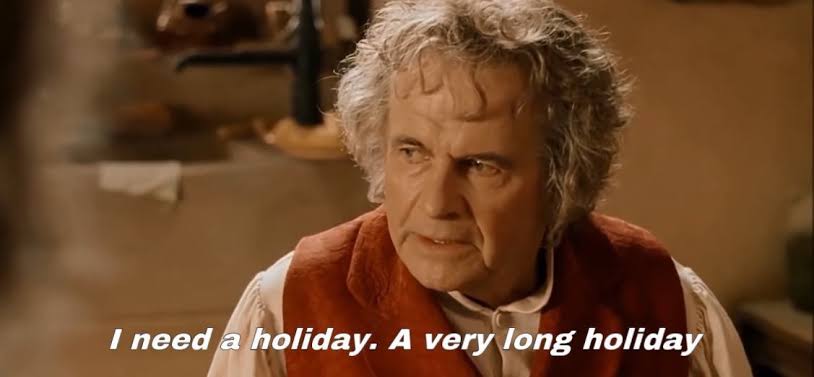 Bilbo: I need a holiday. A very long holiday